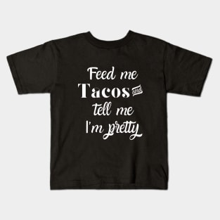 Feed me tacos and tell me I'm pretty Kids T-Shirt